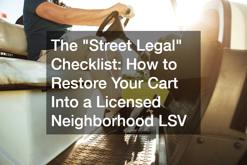 The “Street Legal” Checklist  How to Restore Your Cart Into a Licensed Neighborhood LSV